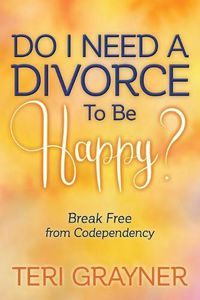 Cover image for Do I Need a Divorce to Be Happy?: Break Free from Codependency