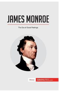 Cover image for James Monroe: The Era of Good Feelings