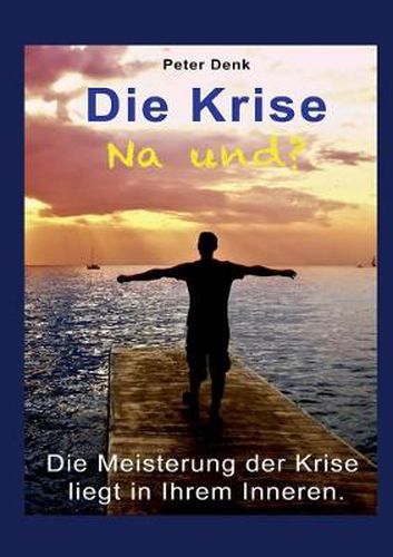 Cover image for Die Krise - na und?: Die Meisterung der Krise liegt in Ihrem Inneren