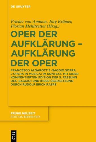 Oper Der Aufklarung - Aufklarung Der Oper: Francesco Algarottis 'Saggio Sopra l'Opera in Musica' Im Kontext. Mit Einer Kommentierten Edition Der 5. Fassung Des 'Saggio' Und Ihrer UEbersetzung Durch Rudolf Erich Raspe