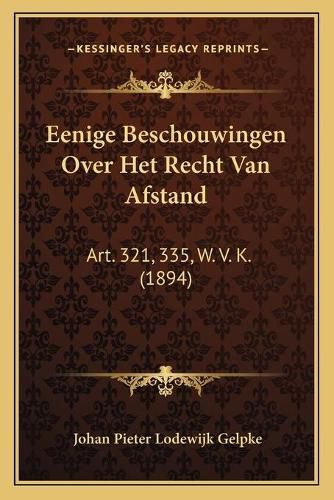 Cover image for Eenige Beschouwingen Over Het Recht Van Afstand: Art. 321, 335, W. V. K. (1894)