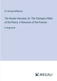 Cover image for The Hunter Hercules; Or, The Champion Rider of the Plains, A Romance of the Prairies