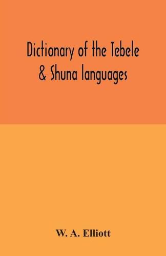 Dictionary of the Tebele & Shuna languages, with illustrative sentences and some grammatical notes