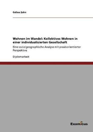 Cover image for Wohnen im Wandel: Kollektives Wohnen in einer individualisierten Gesellschaft: Eine sozialgeographische Analyse mit praxisorientierter Perspektive