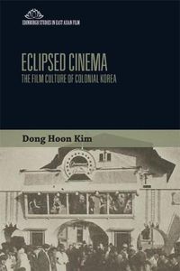 Cover image for Eclipsed Cinema: The Film Culture of Colonial Korea