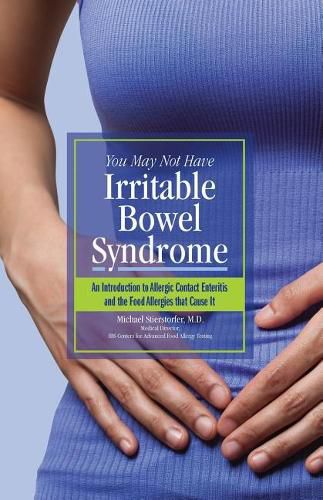 Cover image for You May Not Have Irritable Bowel Syndrome: An Introduction to Allergic Contact Enteritis and the Food Allergies that Cause It