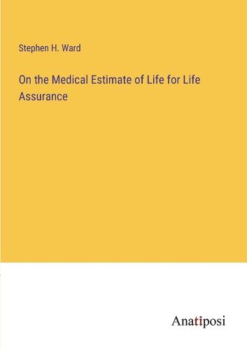 Cover image for On the Medical Estimate of Life for Life Assurance