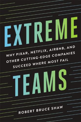 Cover image for Extreme Teams: Why Pixar, Netflix, Airbnb, and Other Cutting-Edge Companies Succeed Where Most Fail