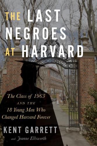 Cover image for The Last Negroes at Harvard: The Class of 1963 and the 18 Young Men Who Changed Harvard Forever