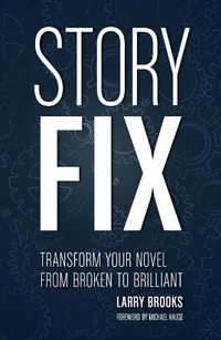 Cover image for Story Fix: Transform Your Novel from Broken to Brilliant Foreword by Michael Hauge