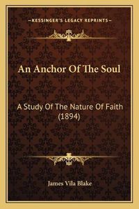 Cover image for An Anchor of the Soul: A Study of the Nature of Faith (1894)