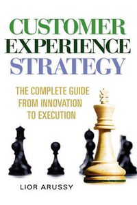 Cover image for Customer Experience Strategy-The Complete Guide from Innovation to Execution- Hard Back