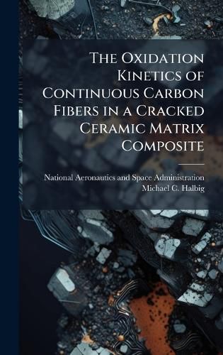 Cover image for The Oxidation Kinetics of Continuous Carbon Fibers in a Cracked Ceramic Matrix Composite