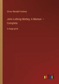 Cover image for John Lothrop Motley; A Memoir - Complete