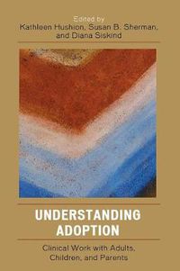 Cover image for Understanding Adoption: Clinical Work with Adults, Children, and Parents