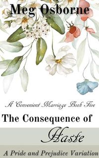 Cover image for The Consequence of Haste: A Pride and Prejudice Variation