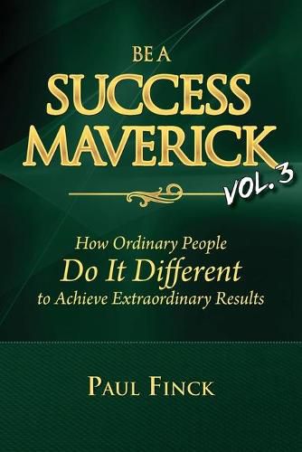 Cover image for Be a Success Maverick Volume 3: How Ordinary People Do It Different To Achieve Extraordinary Results