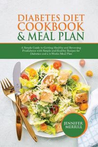 Cover image for Diabetes Diet Cookbook & Meal Plan: A Simple Guide to Getting Healthy and Reversing Prediabetes with Simple and Healthy Recipes for Diabetics and a 3-Weeks Meal Plan