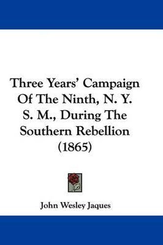 Cover image for Three Years' Campaign Of The Ninth, N. Y. S. M., During The Southern Rebellion (1865)