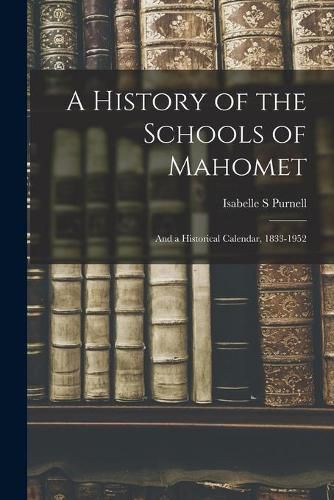 Cover image for A History of the Schools of Mahomet: and a Historical Calendar, 1833-1952