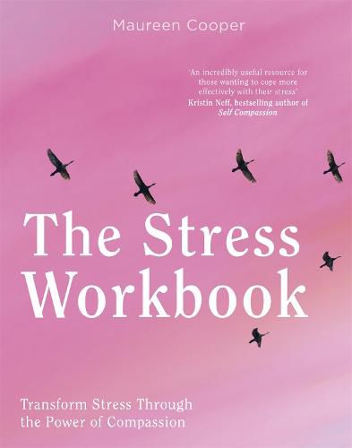 Cover image for The Stress Workbook: Transform Stress Through the Power of Compassion