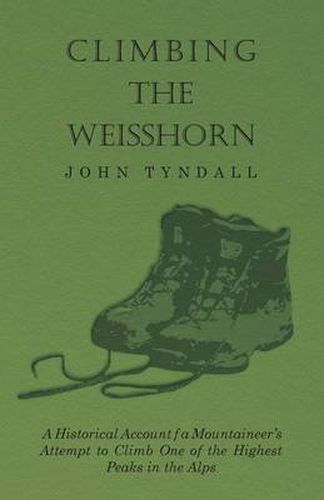 Cover image for Climbing the Weisshorn - A Historical Account of a Mountaineer's Attempt to Climb One of the Highest Peaks in the Alps