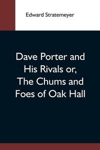 Cover image for Dave Porter And His Rivals Or, The Chums And Foes Of Oak Hall