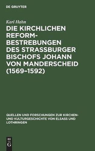 Die Kirchlichen Reformbestrebungen Des Strassburger Bischofs Johann Von Manderscheid (1569-1592): Ein Beitrag Zur Geschichte Der Gegenreformation