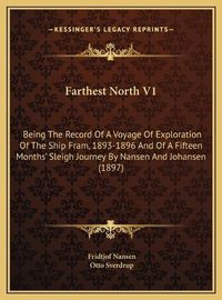 Cover image for Farthest North V1: Being the Record of a Voyage of Exploration of the Ship Fram, 1893-1896 and of a Fifteen Months' Sleigh Journey by Nansen and Johansen (1897)