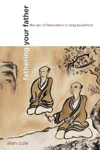 Cover image for Fathering Your Father: The Zen of Fabrication in Tang Buddhism