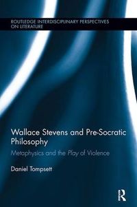 Cover image for Wallace Stevens and Pre-Socratic Philosophy: Metaphysics and the Play of Violence