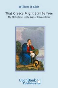 Cover image for That Greece Might Still be Free: The Philhellenes in the War of Independence