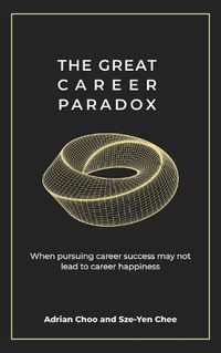 Cover image for The Great Career Paradox: When pursuing career success may not lead to career happiness