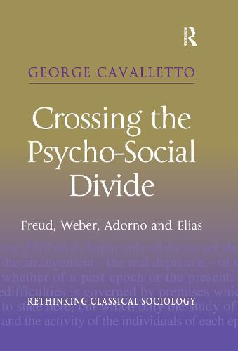 Crossing the Psycho-Social Divide: Freud, Weber, Adorno and Elias