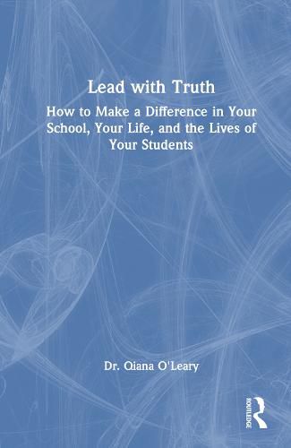 Cover image for Lead with Truth: How to Make a Difference in Your School, Your Life, and the Lives of Your Students