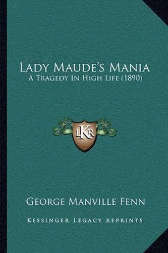 Cover image for Lady Maude's Mania: A Tragedy in High Life (1890)