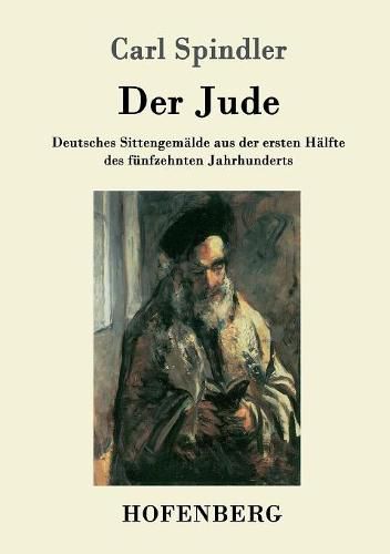 Der Jude: Deutsches Sittengemalde aus der ersten Halfte des funfzehnten Jahrhunderts