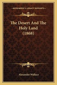 Cover image for The Desert and the Holy Land (1868) the Desert and the Holy Land (1868)