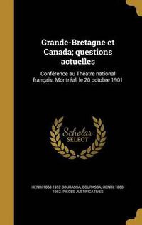 Cover image for Grande-Bretagne Et Canada; Questions Actuelles: Conference Au Theatre National Francais. Montreal, Le 20 Octobre 1901