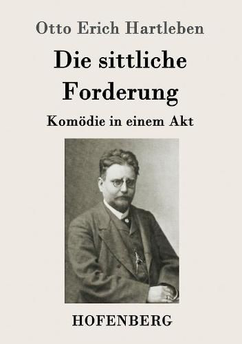 Cover image for Die sittliche Forderung: Komoedie in einem Akt