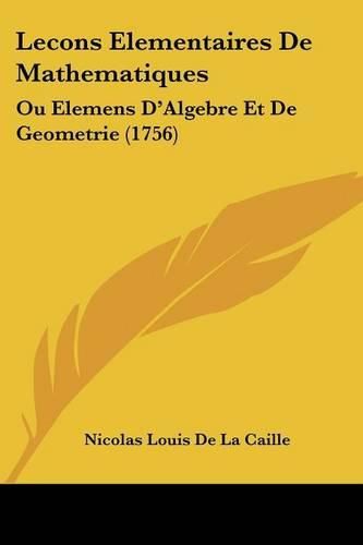 Cover image for Lecons Elementaires de Mathematiques: Ou Elemens D'Algebre Et de Geometrie (1756)