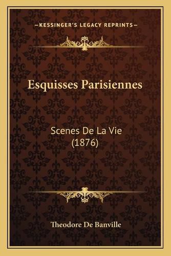 Esquisses Parisiennes: Scenes de La Vie (1876)