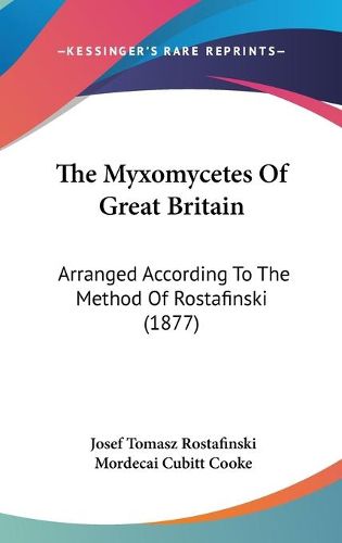 Cover image for The Myxomycetes of Great Britain: Arranged According to the Method of Rostafinski (1877)