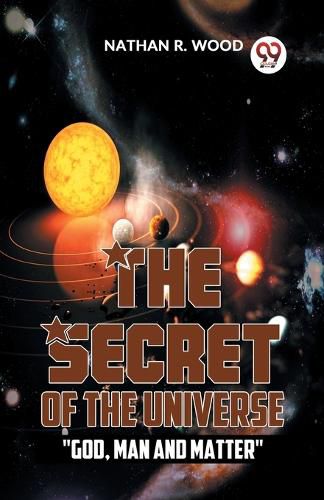 Cover image for The Secret of the Universe "God, Man and Matter"