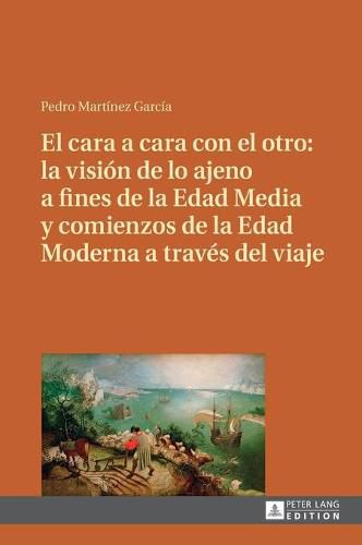 Cover image for El Cara a Cara Con El Otro: La Vision de Lo Ajeno a Fines de la Edad Media Y Comienzos de la Edad Moderna a Traves del Viaje