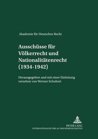 Cover image for Ausschuesse Fuer Voelkerrecht Und Fuer Nationalitaetenrecht (1934-1942): Herausgegeben Und Mit Einer Einleitung Versehen Von Werner Schubert