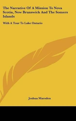 The Narrative Of A Mission To Nova Scotia, New Brunswick And The Somers Islands: With A Tour To Lake Ontario