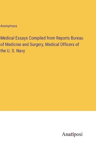 Cover image for Medical Essays Compiled from Reports Bureau of Medicine and Surgery, Medical Officers of the U. S. Navy