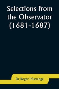 Cover image for Selections from the Observator (1681-1687)