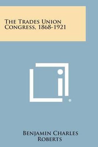 The Trades Union Congress, 1868-1921